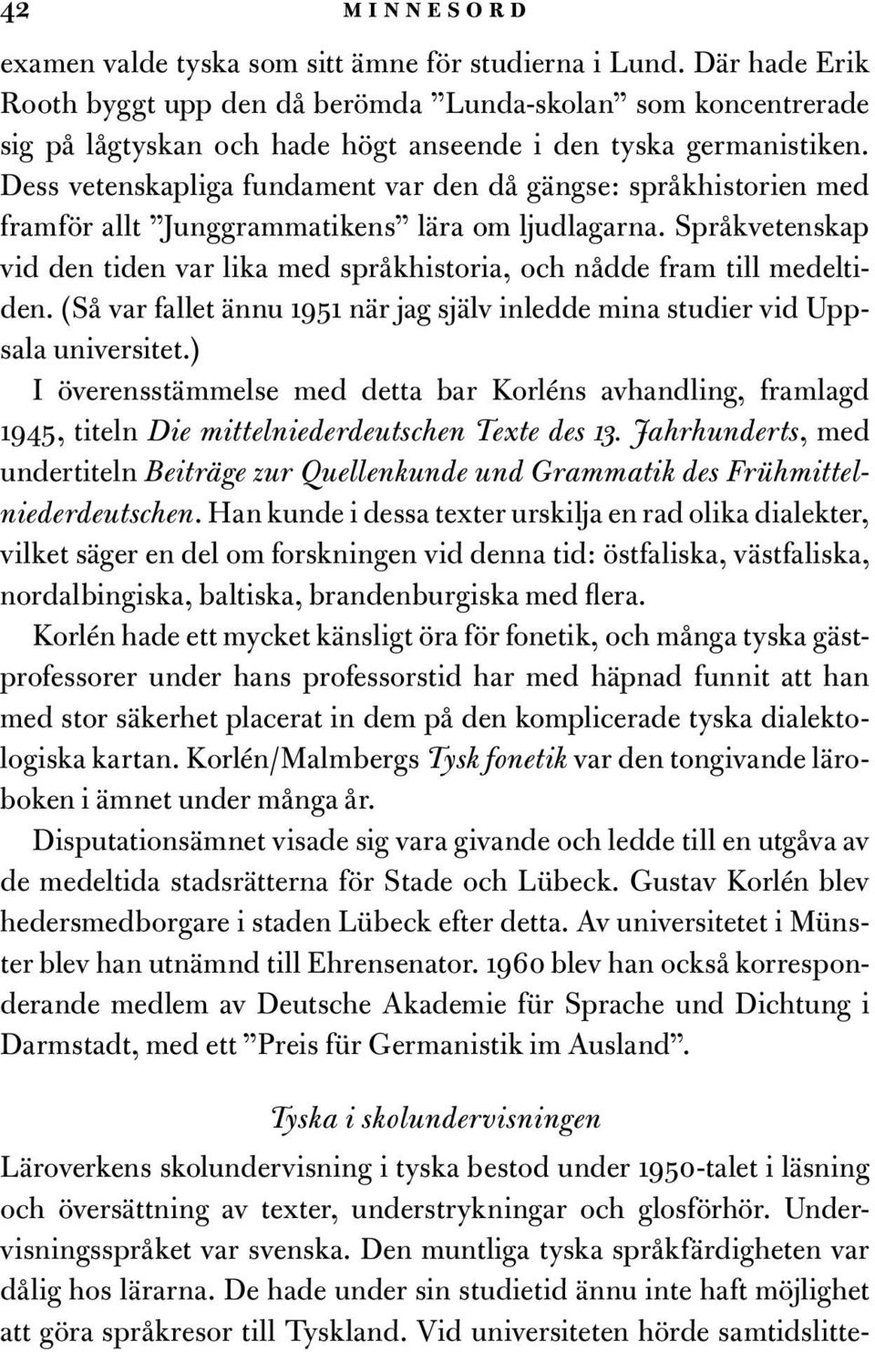 Dess vetenskapliga fundament var den då gängse: språkhistorien med framför allt Junggrammatikens lära om ljudlagarna.