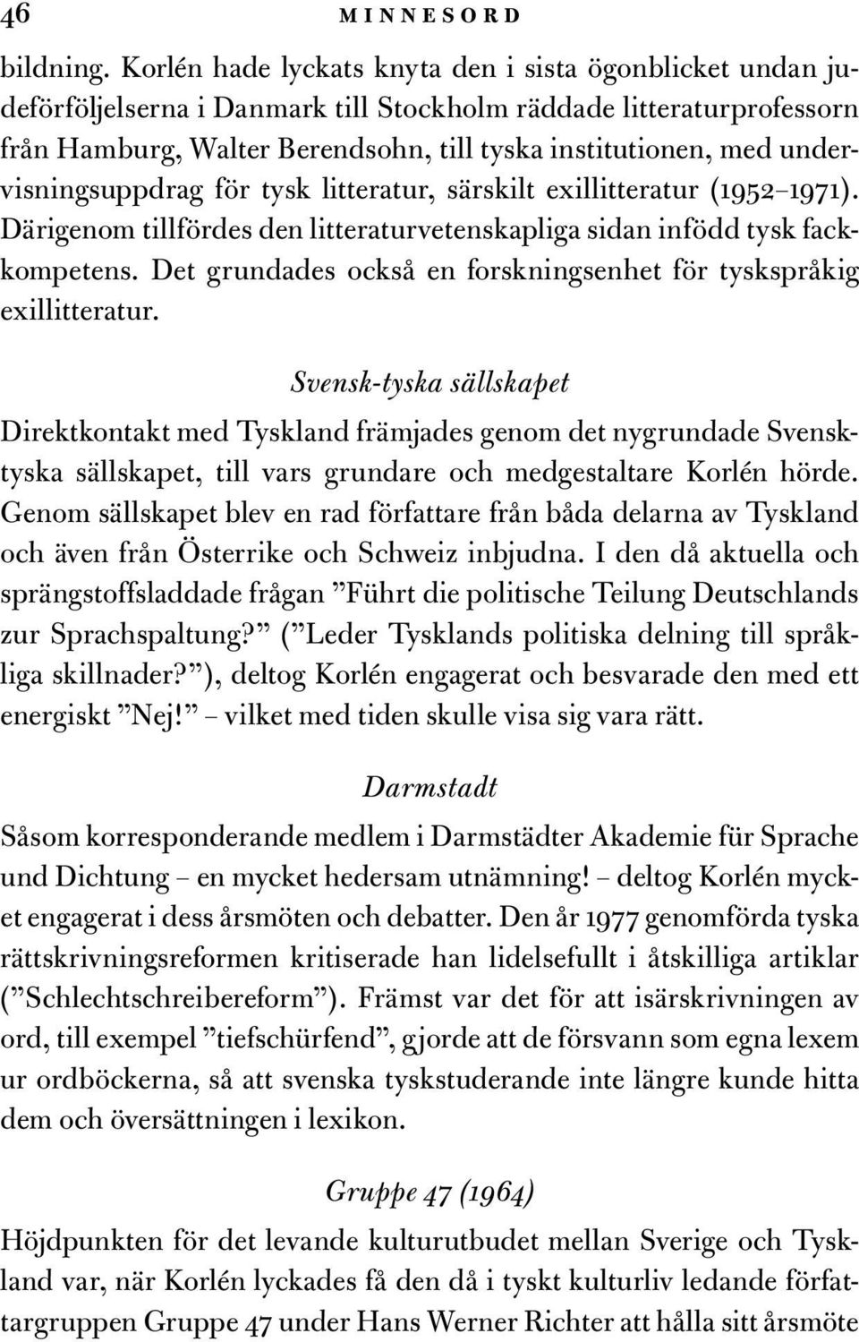 undervisningsuppdrag för tysk litteratur, särskilt exillitteratur (1952 1971). Därigenom tillfördes den litteraturvetenskapliga sidan infödd tysk fackkompetens.