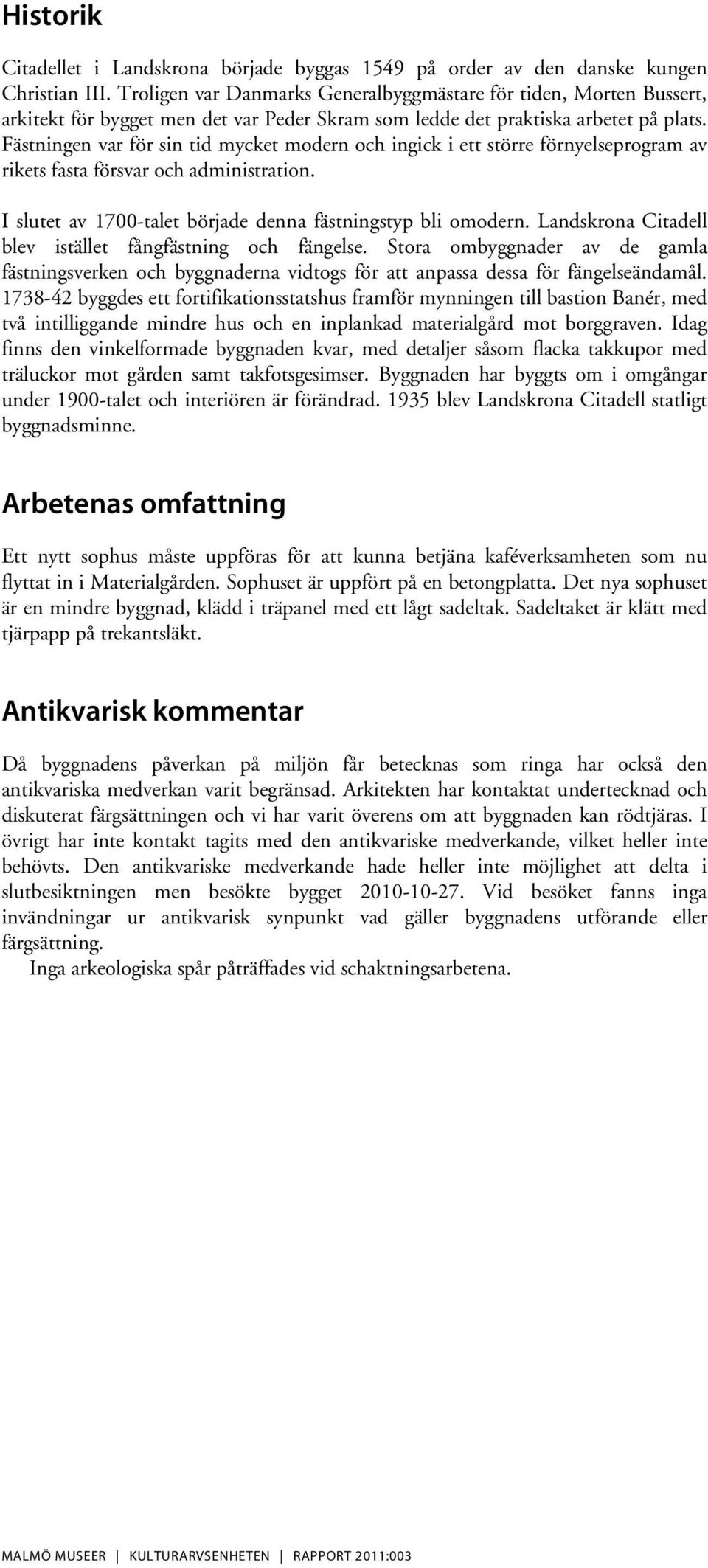 Fästningen var för sin tid mycket modern och ingick i ett större förnyelseprogram av rikets fasta försvar och administration. I slutet av 1700-talet började denna fästningstyp bli omodern.