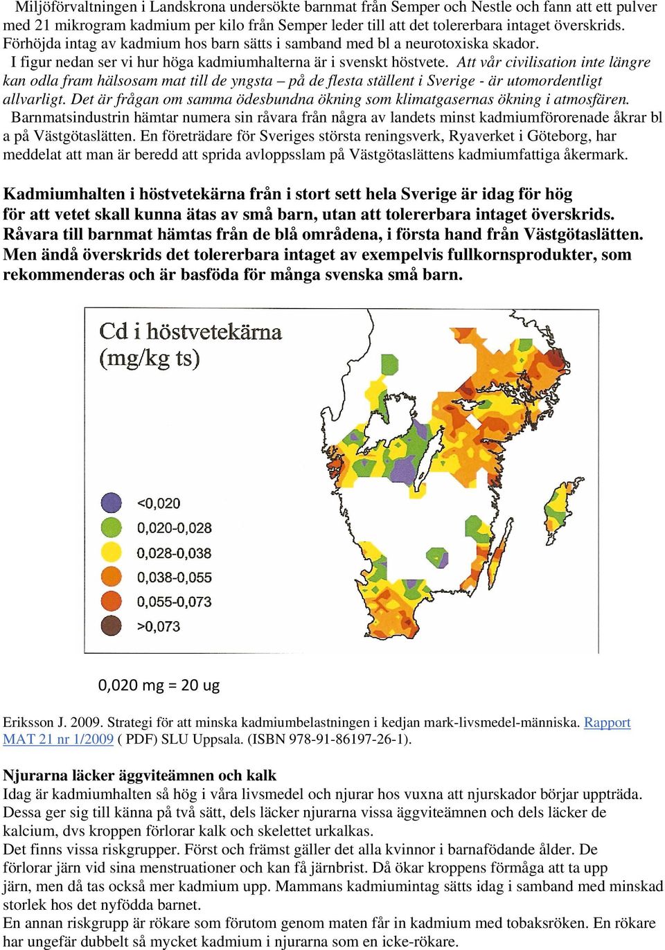 Att vår civilisation inte längre kan odla fram hälsosam mat till de yngsta på de flesta ställent i Sverige - är utomordentligt allvarligt.