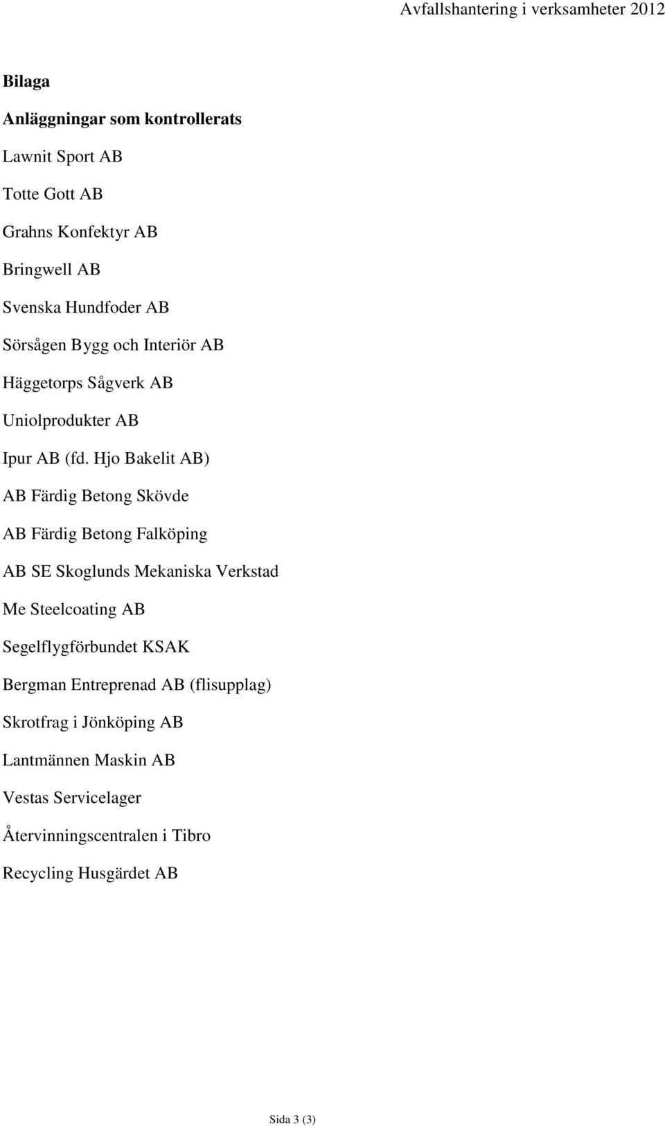 Hjo Bakelit AB) AB Färdig Betong Skövde AB Färdig Betong Falköping AB SE Skoglunds Mekaniska Verkstad Me Steelcoating AB