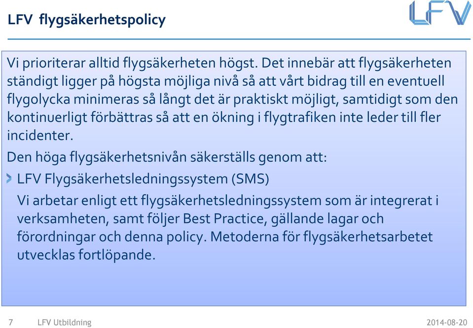 möjligt, samtidigt som den kontinuerligt förbättras så att en ökning i flygtrafiken inte leder till fler incidenter.