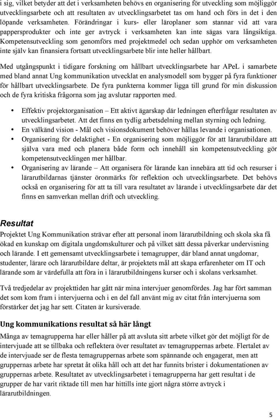 Kompetensutveckling som genomförs med projektmedel och sedan upphör om verksamheten inte själv kan finansiera fortsatt utvecklingsarbete blir inte heller hållbart.