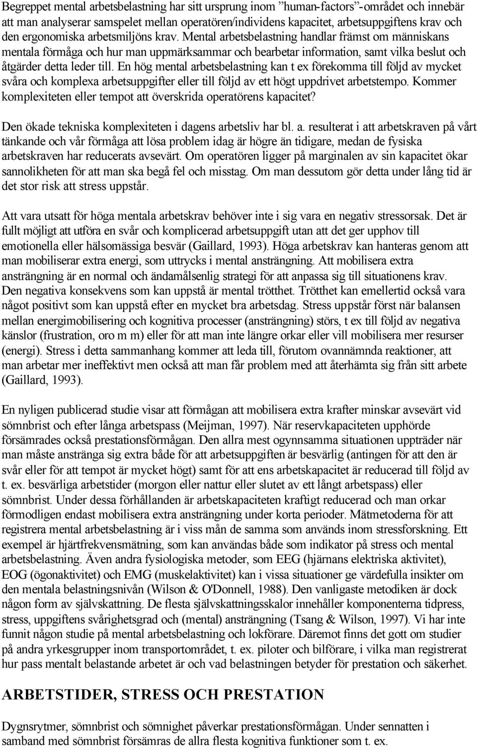 Mental arbetsbelastning handlar främst om människans mentala förmåga och hur man uppmärksammar och bearbetar information, samt vilka beslut och åtgärder detta leder till.