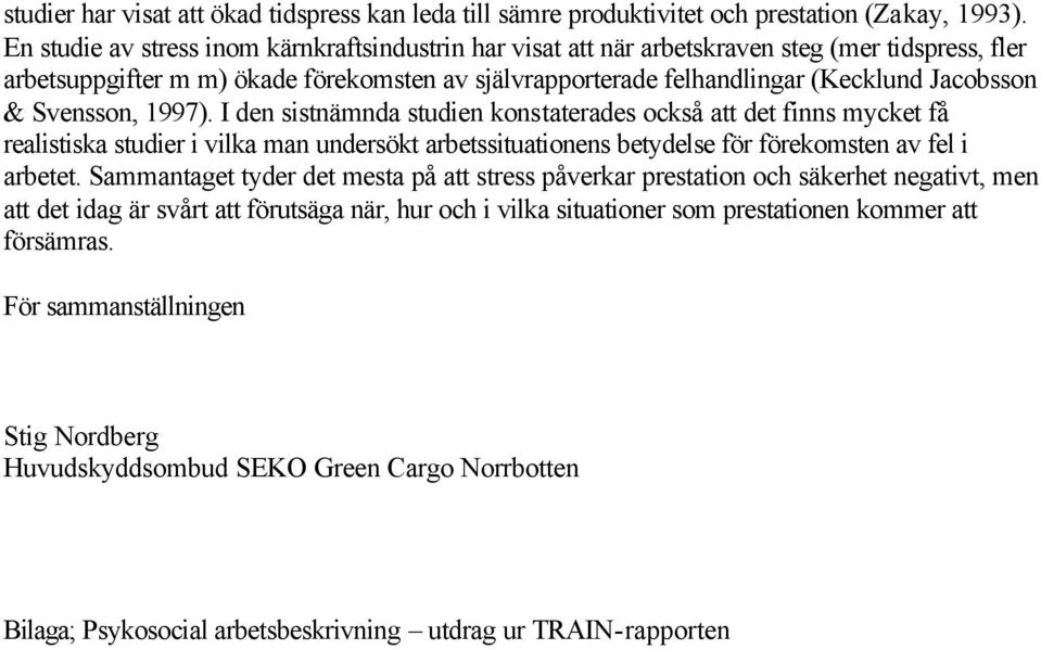 Svensson, 1997). I den sistnämnda studien konstaterades också att det finns mycket få realistiska studier i vilka man undersökt arbetssituationens betydelse för förekomsten av fel i arbetet.