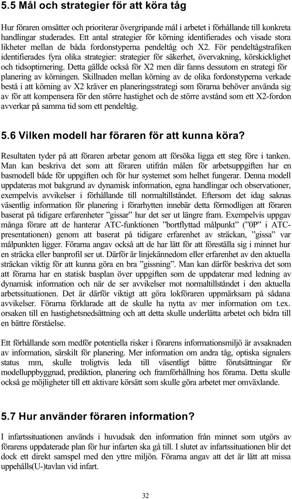 För pendeltågstrafiken identifierades fyra olika strategier: strategier för säkerhet, övervakning, körskicklighet och tidsoptimering.