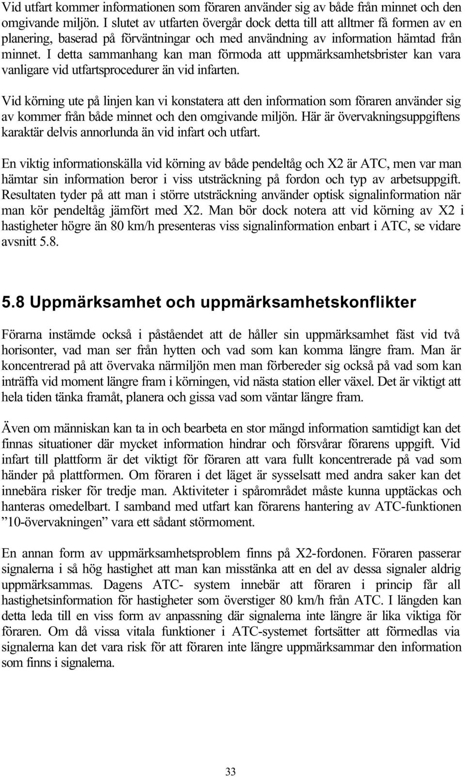 I detta sammanhang kan man förmoda att uppmärksamhetsbrister kan vara vanligare vid utfartsprocedurer än vid infarten.