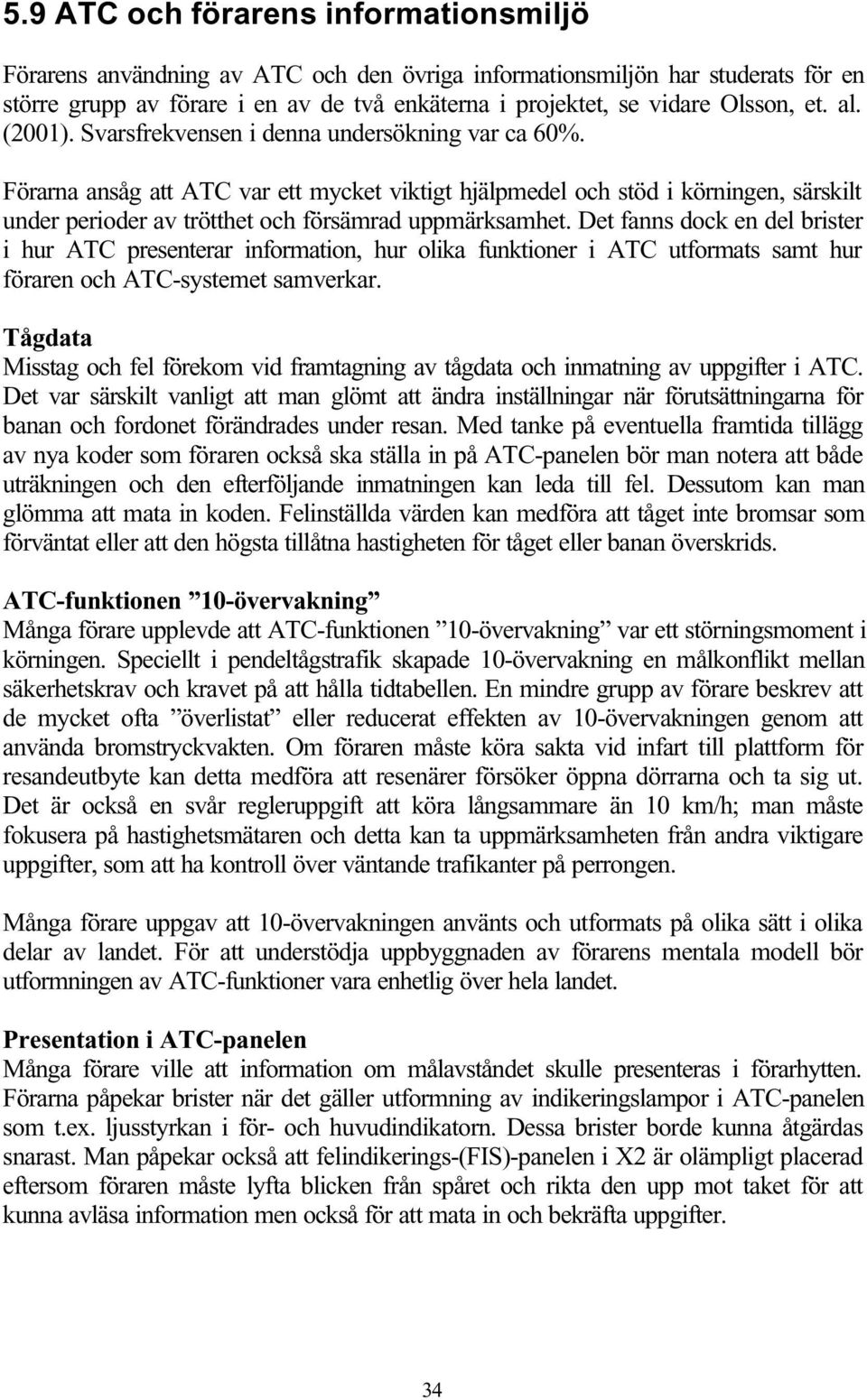 Förarna ansåg att ATC var ett mycket viktigt hjälpmedel och stöd i körningen, särskilt under perioder av trötthet och försämrad uppmärksamhet.