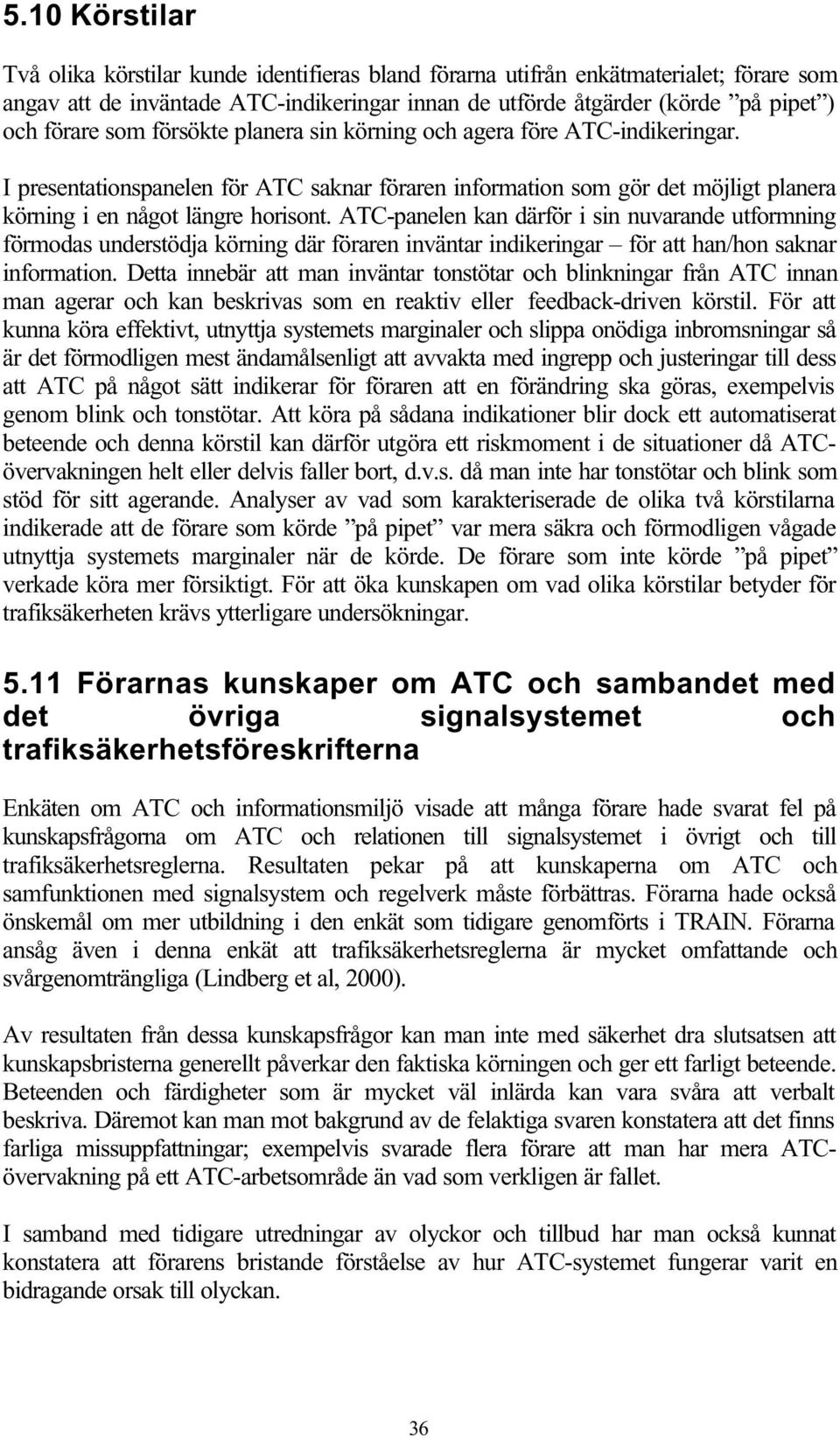 ATC-panelen kan därför i sin nuvarande utformning förmodas understödja körning där föraren inväntar indikeringar för att han/hon saknar information.