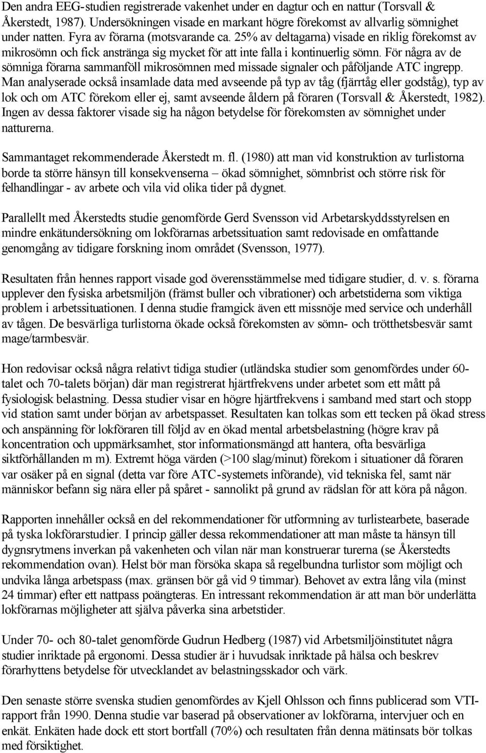För några av de sömniga förarna sammanföll mikrosömnen med missade signaler och påföljande ATC ingrepp.