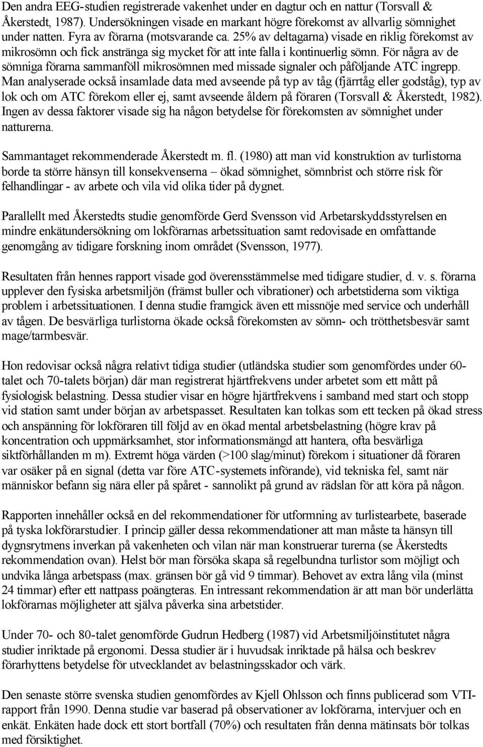 För några av de sömniga förarna sammanföll mikrosömnen med missade signaler och påföljande ATC ingrepp.