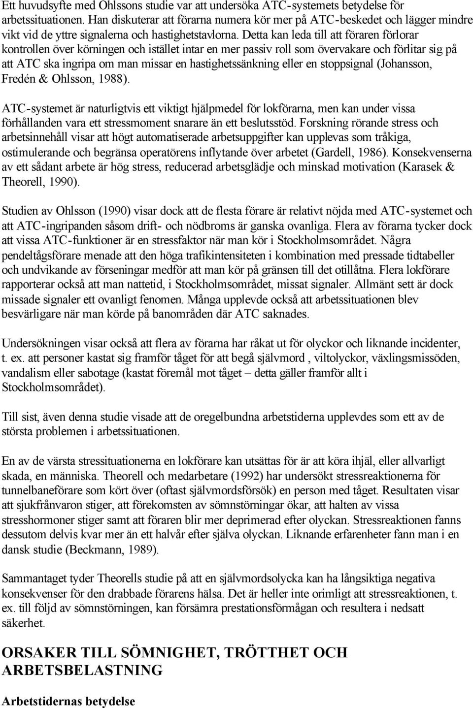 Detta kan leda till att föraren förlorar kontrollen över körningen och istället intar en mer passiv roll som övervakare och förlitar sig på att ATC ska ingripa om man missar en hastighetssänkning