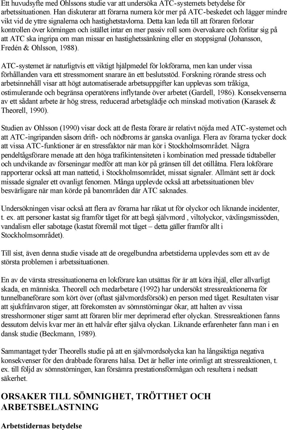 Detta kan leda till att föraren förlorar kontrollen över körningen och istället intar en mer passiv roll som övervakare och förlitar sig på att ATC ska ingripa om man missar en hastighetssänkning