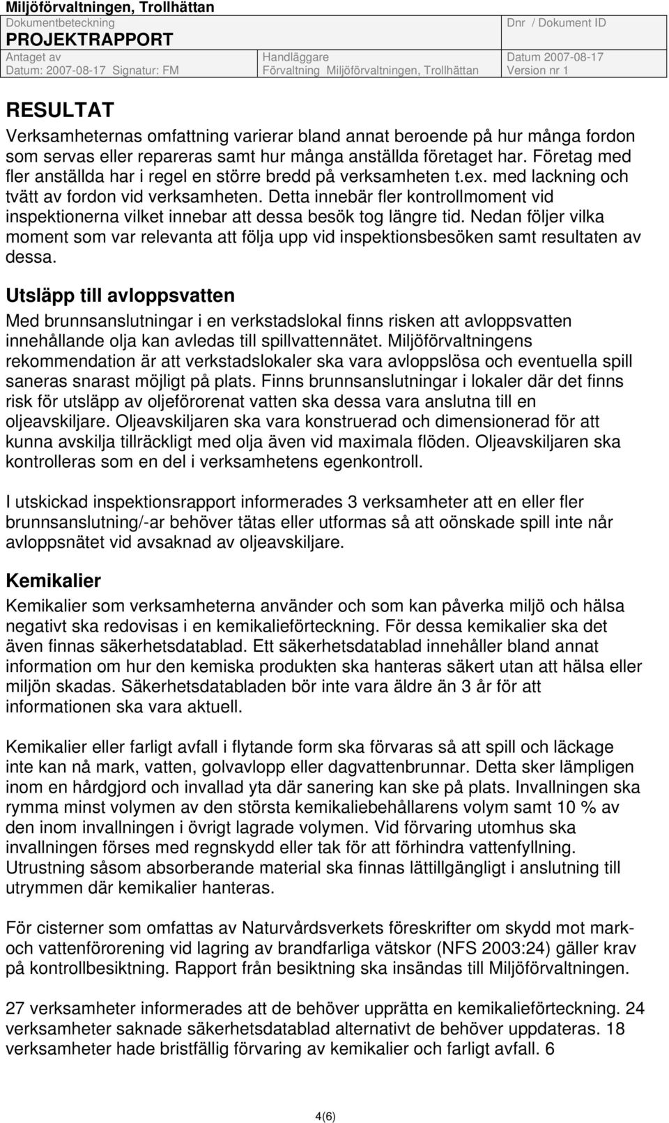 Detta innebär fler kontrollmoment vid inspektionerna vilket innebar att dessa besök tog längre tid.