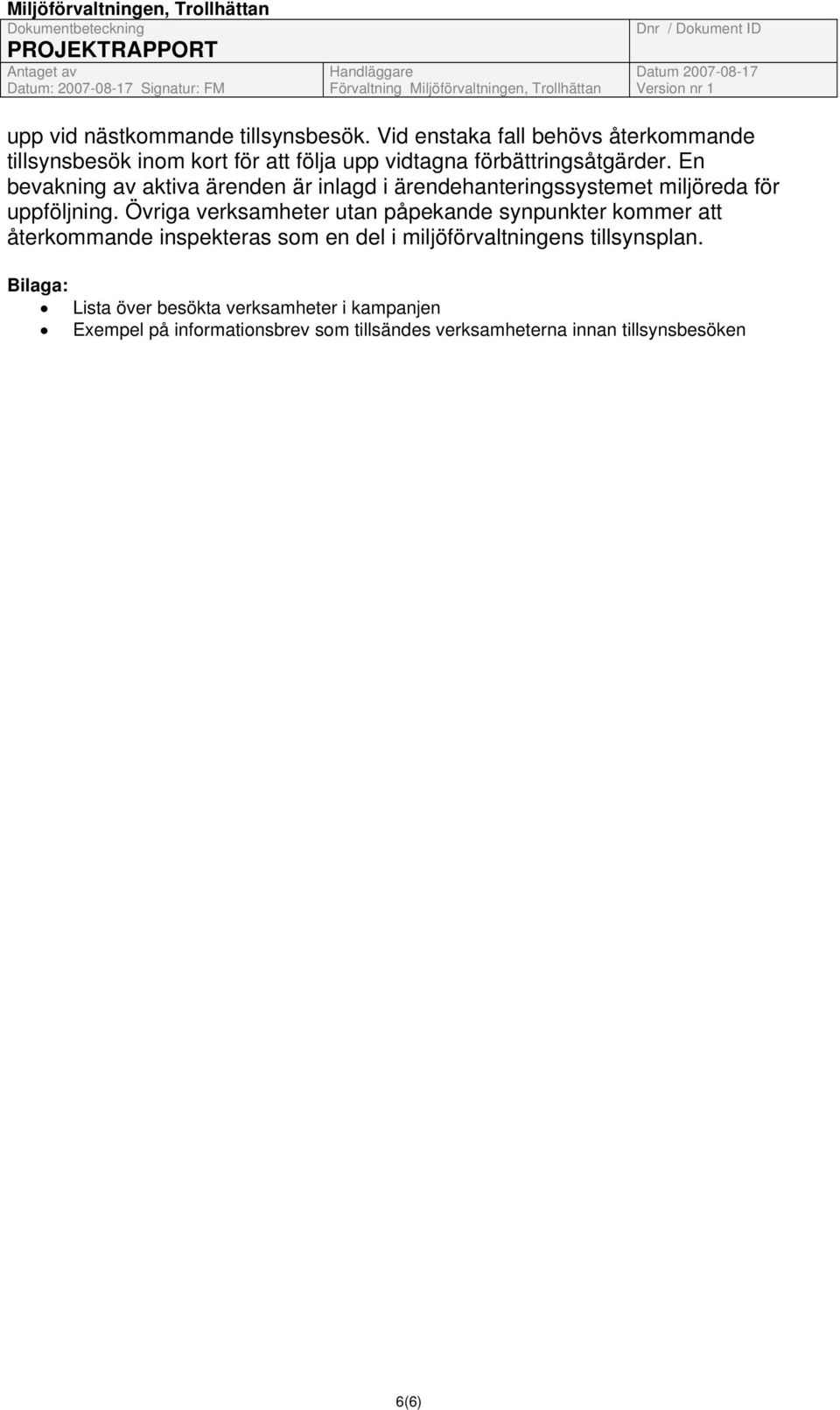 En bevakning av aktiva ärenden är inlagd i ärendehanteringssystemet miljöreda för uppföljning.