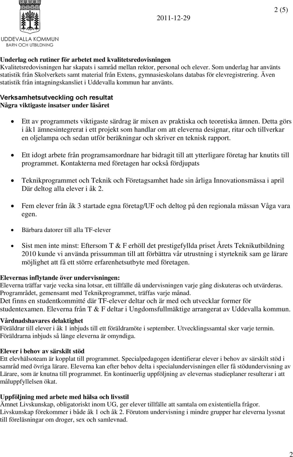 Verksamhetsutveckling och resultat Några viktigaste insatser under läsåret Ett av programmets viktigaste särdrag är mixen av praktiska och teoretiska ämnen.