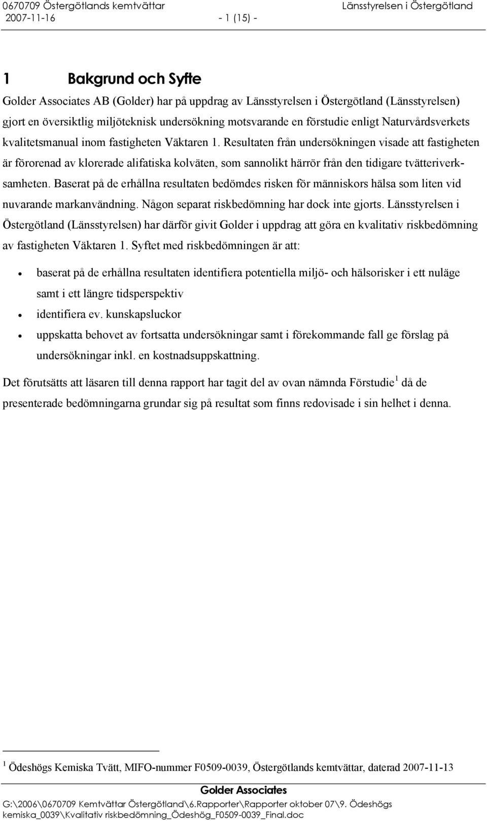 Resultaten från undersökningen visade att fastigheten är förorenad av klorerade alifatiska kolväten, som sannolikt härrör från den tidigare tvätteriverksamheten.