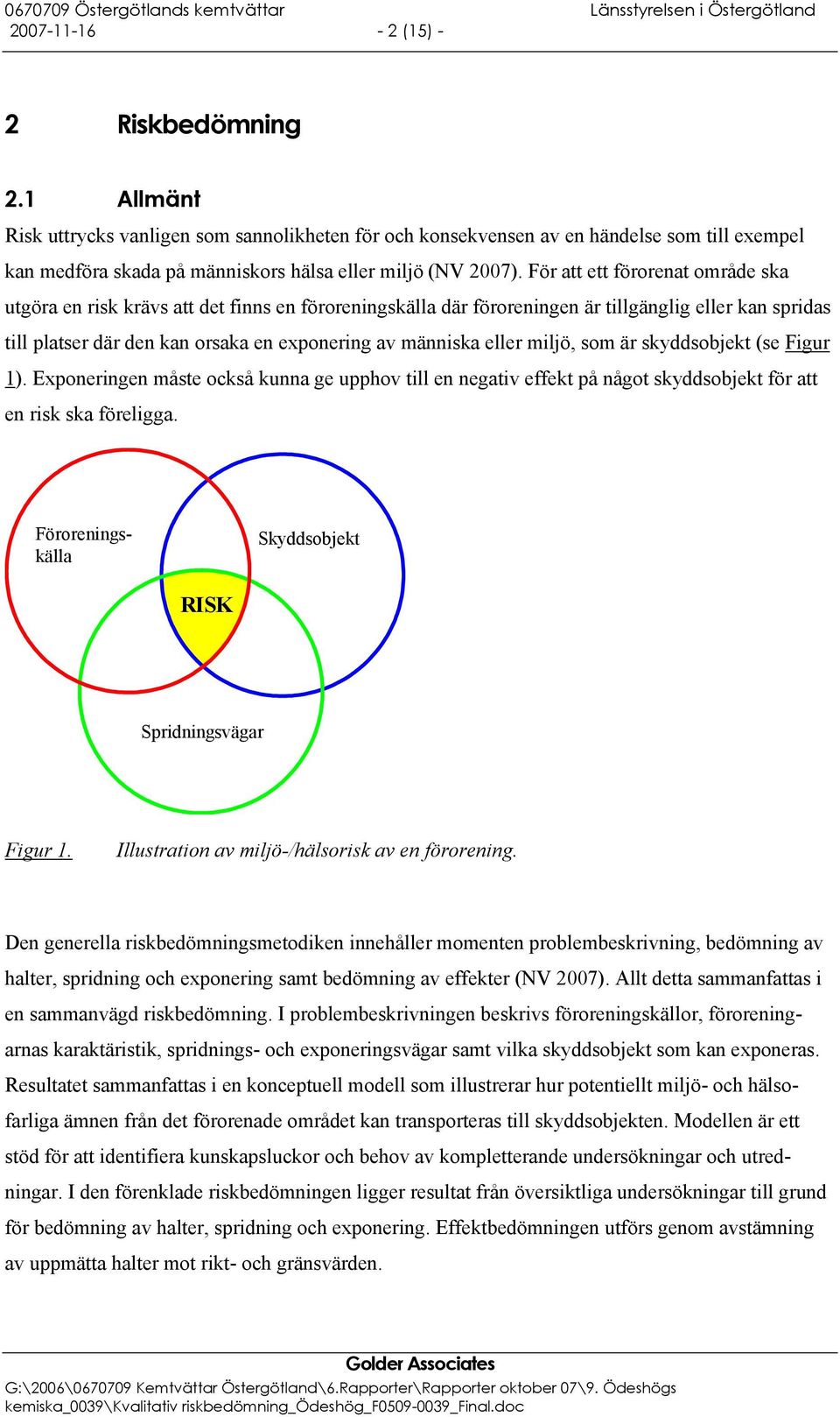 För att ett förorenat område ska utgöra en risk krävs att det finns en föroreningskälla där föroreningen är tillgänglig eller kan spridas till platser där den kan orsaka en exponering av människa