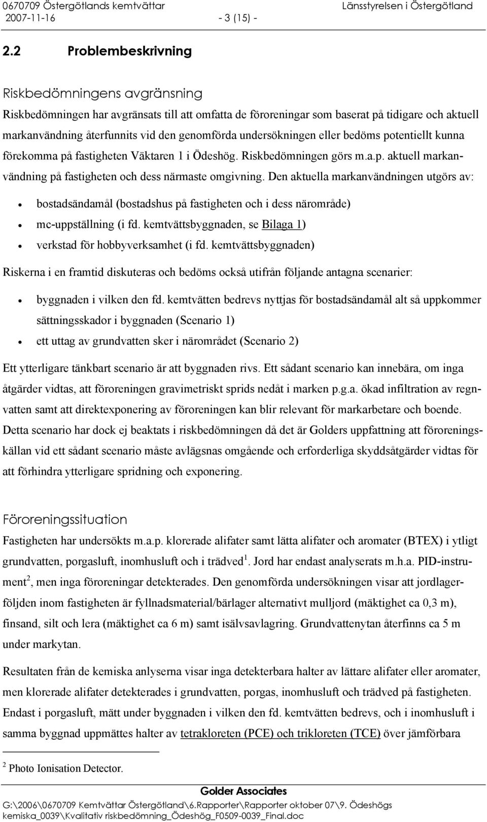 undersökningen eller bedöms potentiellt kunna förekomma på fastigheten Väktaren 1 i Ödeshög. Riskbedömningen görs m.a.p. aktuell markanvändning på fastigheten och dess närmaste omgivning.