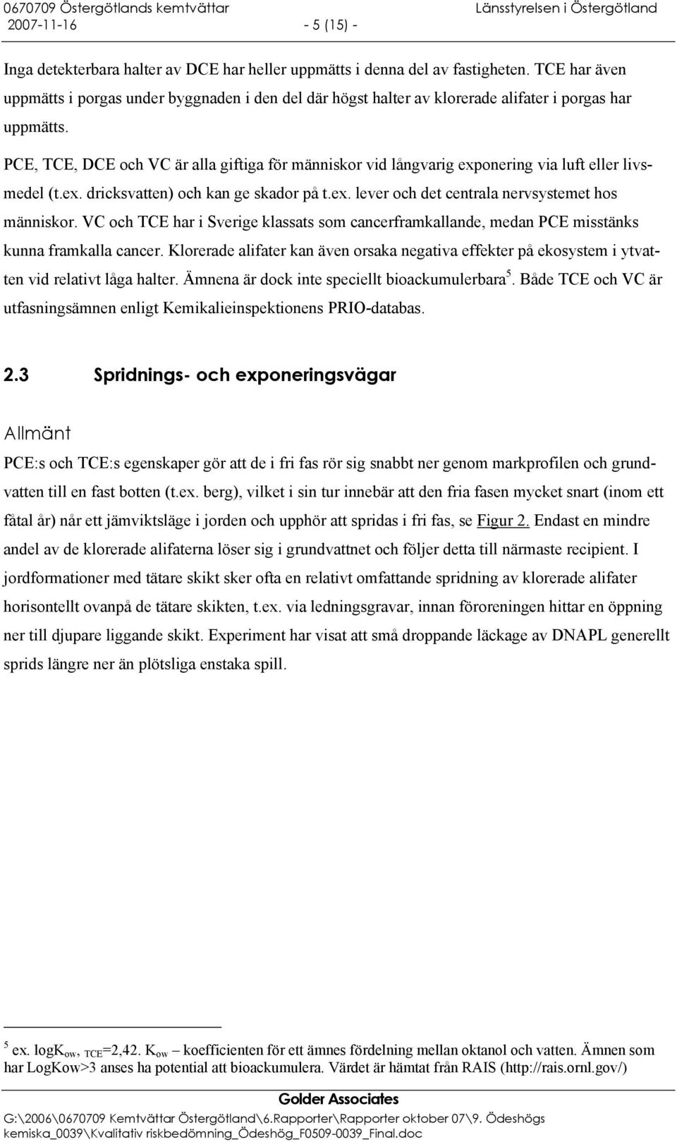 PCE, TCE, DCE och VC är alla giftiga för människor vid långvarig exponering via luft eller livsmedel (t.ex. dricksvatten) och kan ge skador på t.ex. lever och det centrala nervsystemet hos människor.