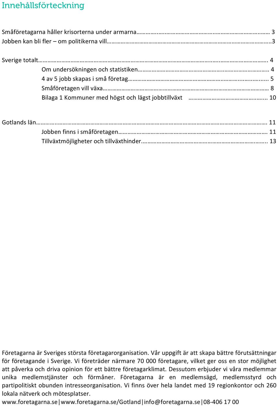 11 Tillväxtmöjligheter och tillväxthinder.... 13 Företagarna är Sveriges största företagarorganisation. Vår uppgift är att skapa bättre förutsättningar för företagande i Sverige.