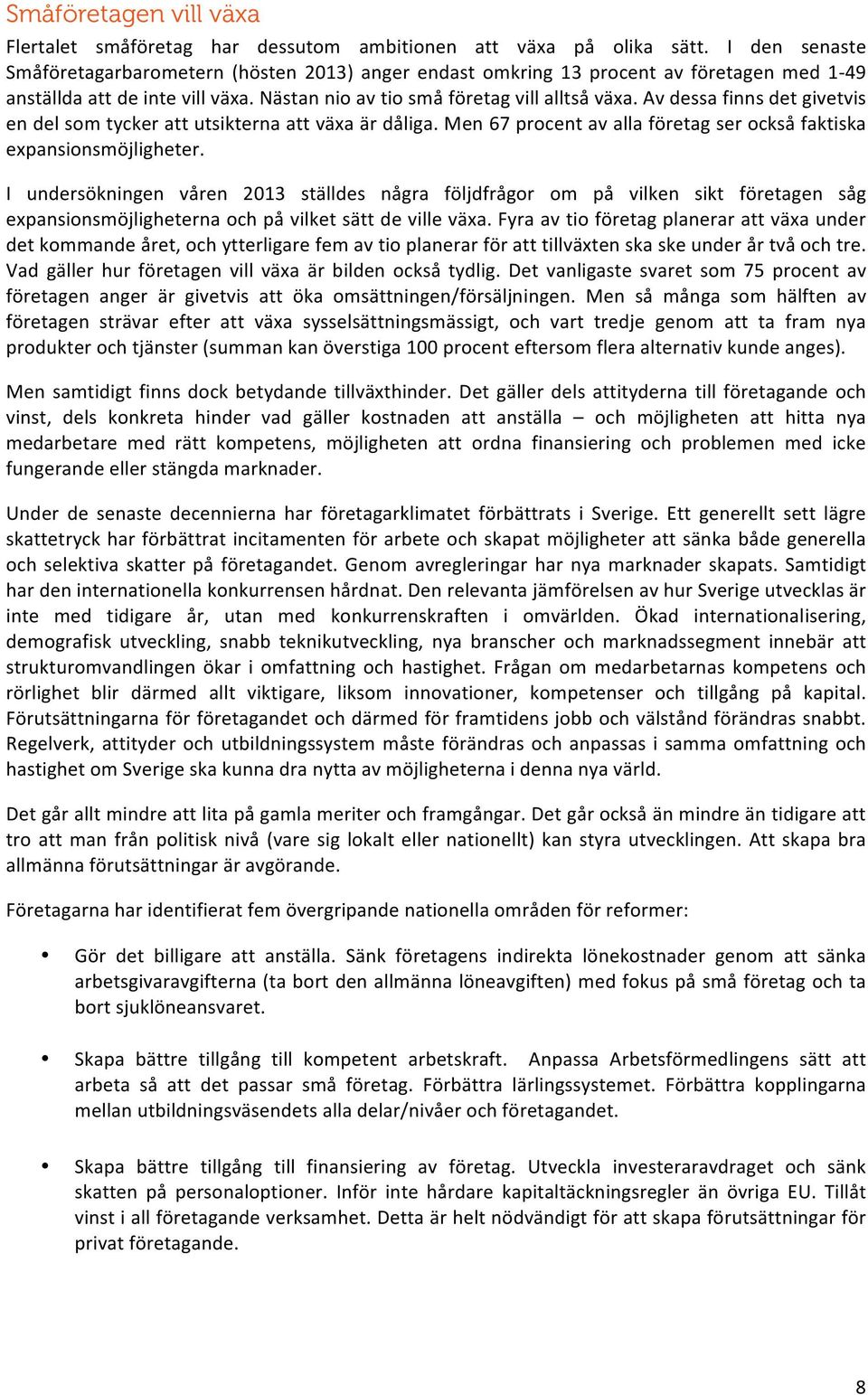 Av dessa finns det givetvis en del som tycker att utsikterna att växa är dåliga. Men 67 procent av alla företag ser också faktiska expansionsmöjligheter.