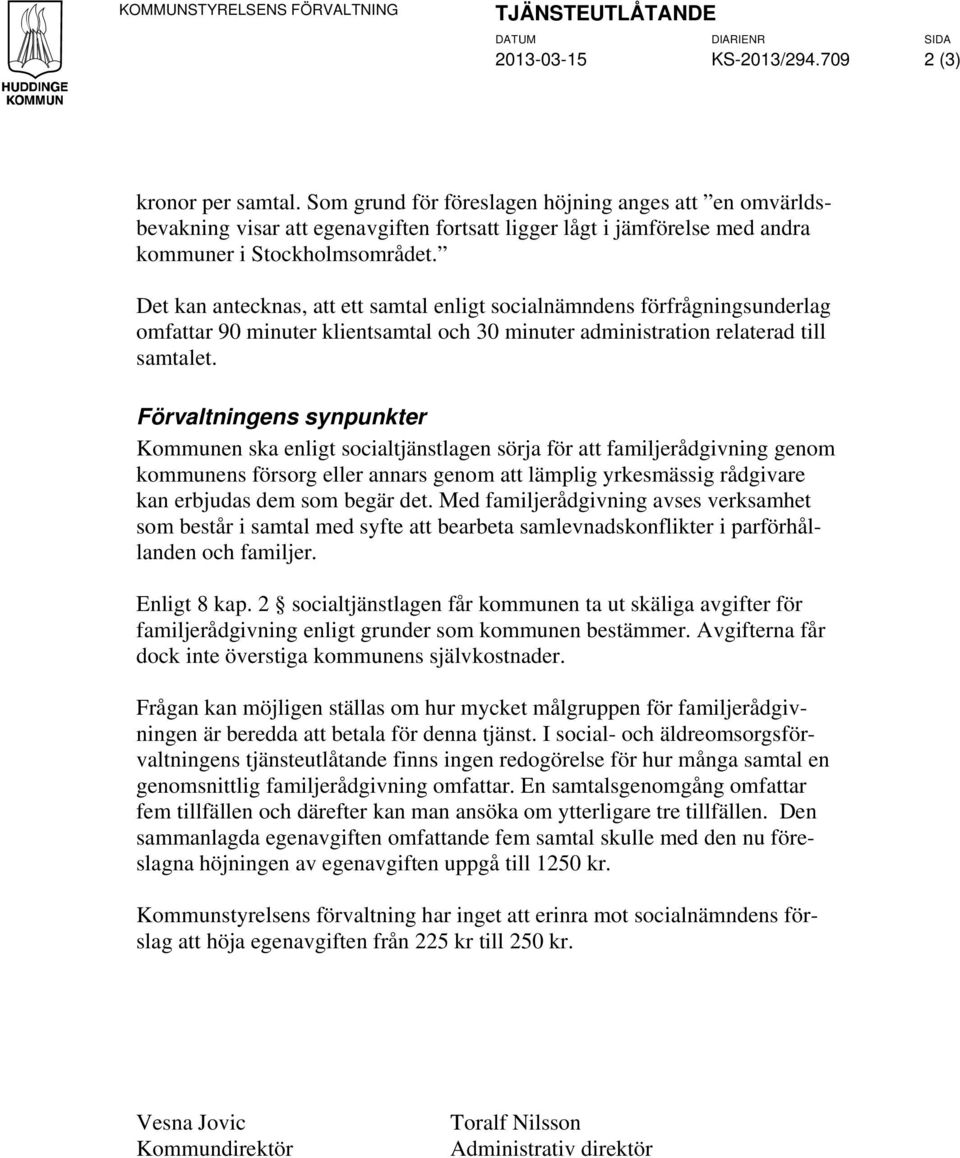 Det kan antecknas, att ett samtal enligt socialnämndens förfrågningsunderlag omfattar 90 minuter klientsamtal och 30 minuter administration relaterad till samtalet.