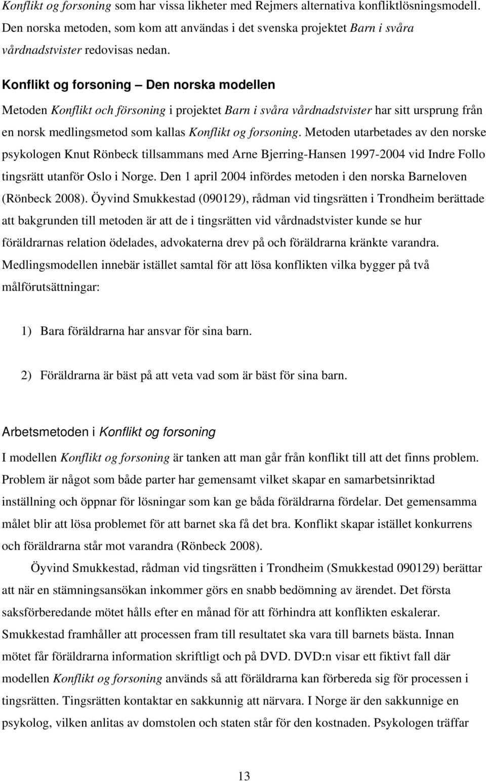 Konflikt og forsoning Den norska modellen Metoden Konflikt och försoning i projektet Barn i svåra vårdnadstvister har sitt ursprung från en norsk medlingsmetod som kallas Konflikt og forsoning.