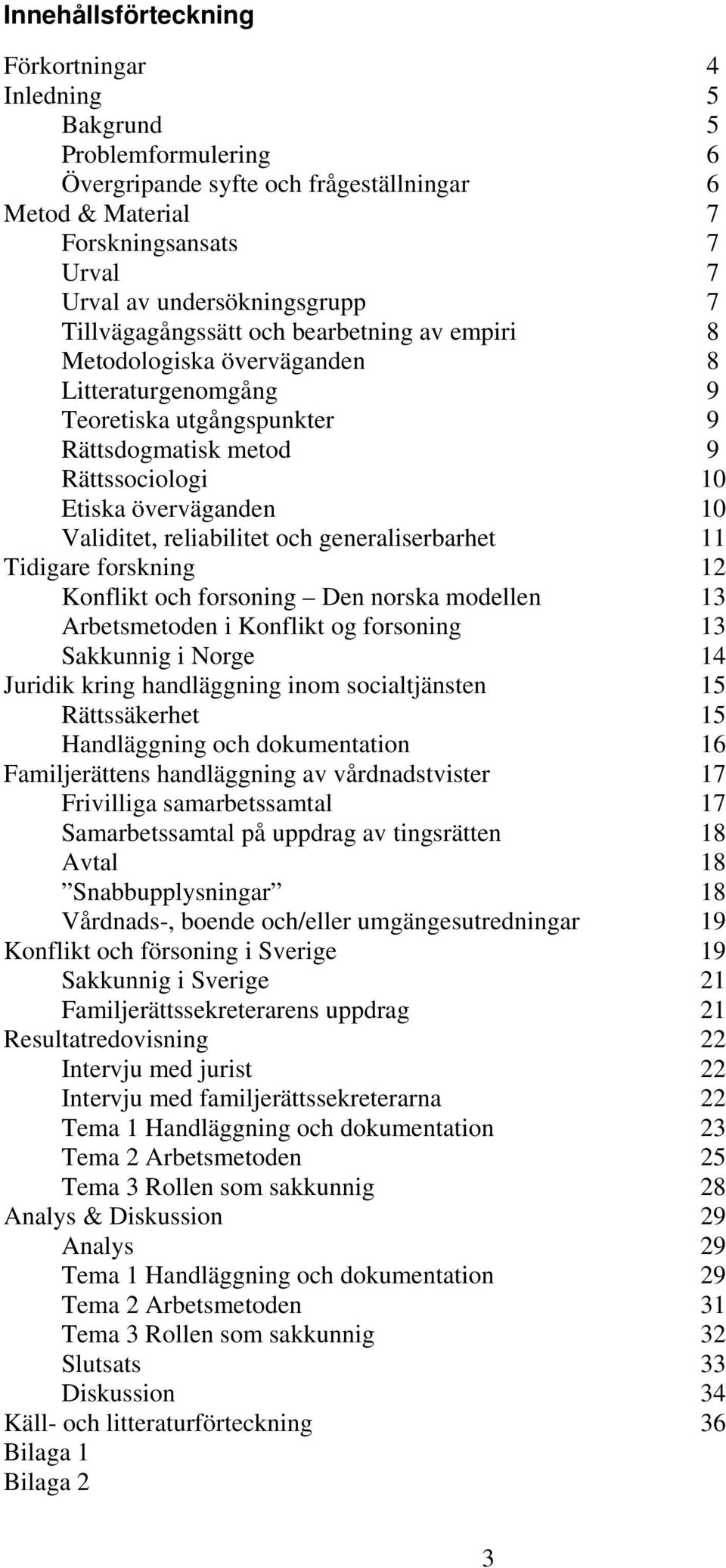 reliabilitet och generaliserbarhet 11 Tidigare forskning 12 Konflikt och forsoning Den norska modellen 13 Arbetsmetoden i Konflikt og forsoning 13 Sakkunnig i Norge 14 Juridik kring handläggning inom