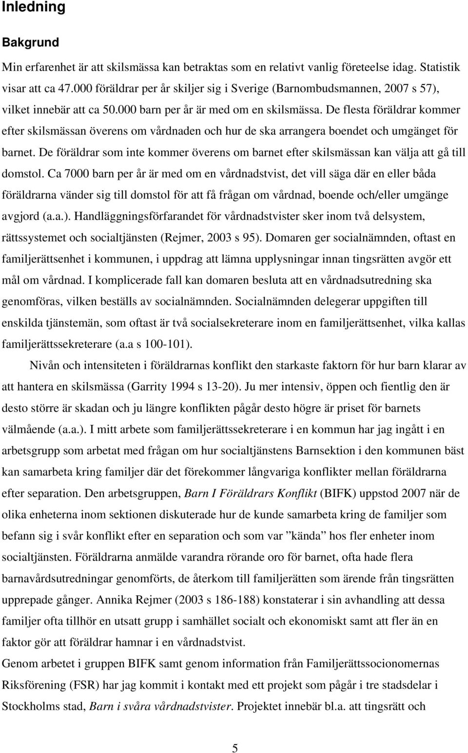 De flesta föräldrar kommer efter skilsmässan överens om vårdnaden och hur de ska arrangera boendet och umgänget för barnet.