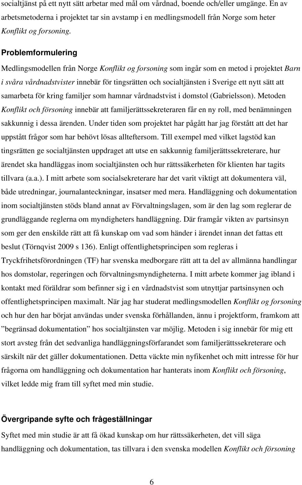 att samarbeta för kring familjer som hamnar vårdnadstvist i domstol (Gabrielsson).