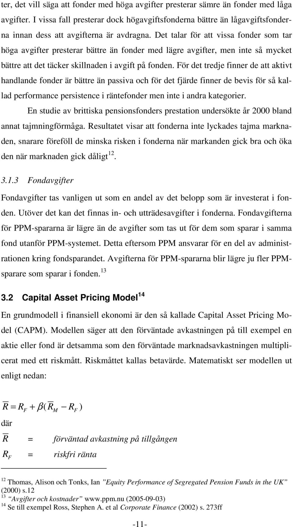 Det talar för att vissa fonder som tar höga avgifter presterar bättre än fonder med lägre avgifter, men inte så mycket bättre att det täcker skillnaden i avgift på fonden.