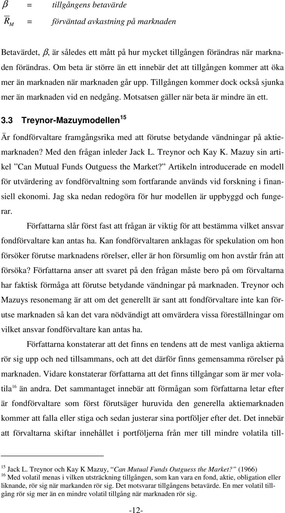 Motsatsen gäller när beta är mindre än ett. 3.3 Treynor-Mazuymodellen 15 Är fondförvaltare framgångsrika med att förutse betydande vändningar på aktiemarknaden? Med den frågan inleder Jack L.