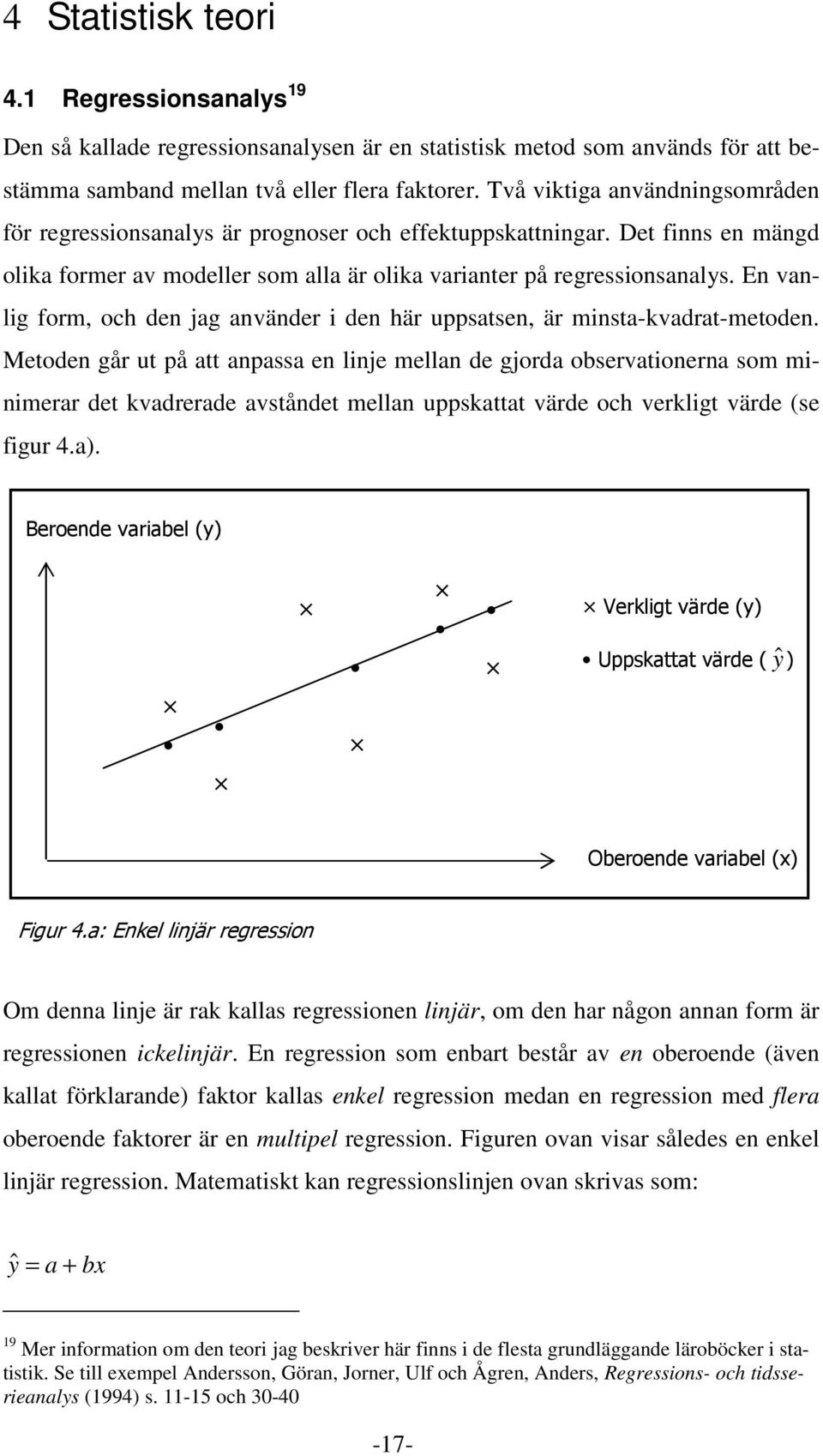 En vanlig form, och den jag använder i den här uppsatsen, är minsta-kvadrat-metoden.