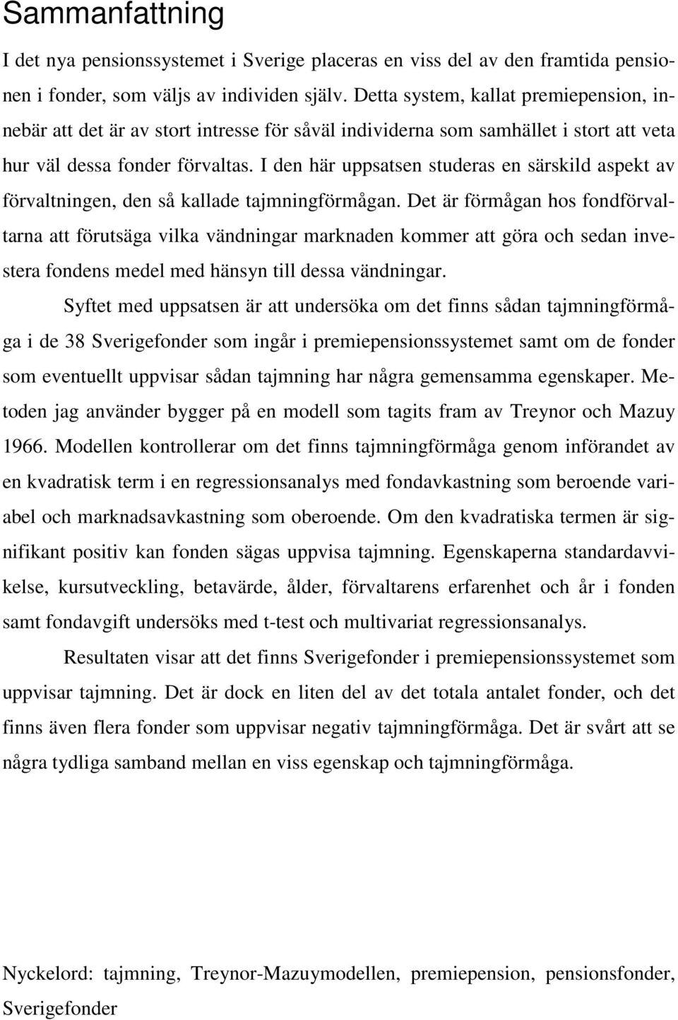 I den här uppsatsen studeras en särskild aspekt av förvaltningen, den så kallade tajmningförmågan.