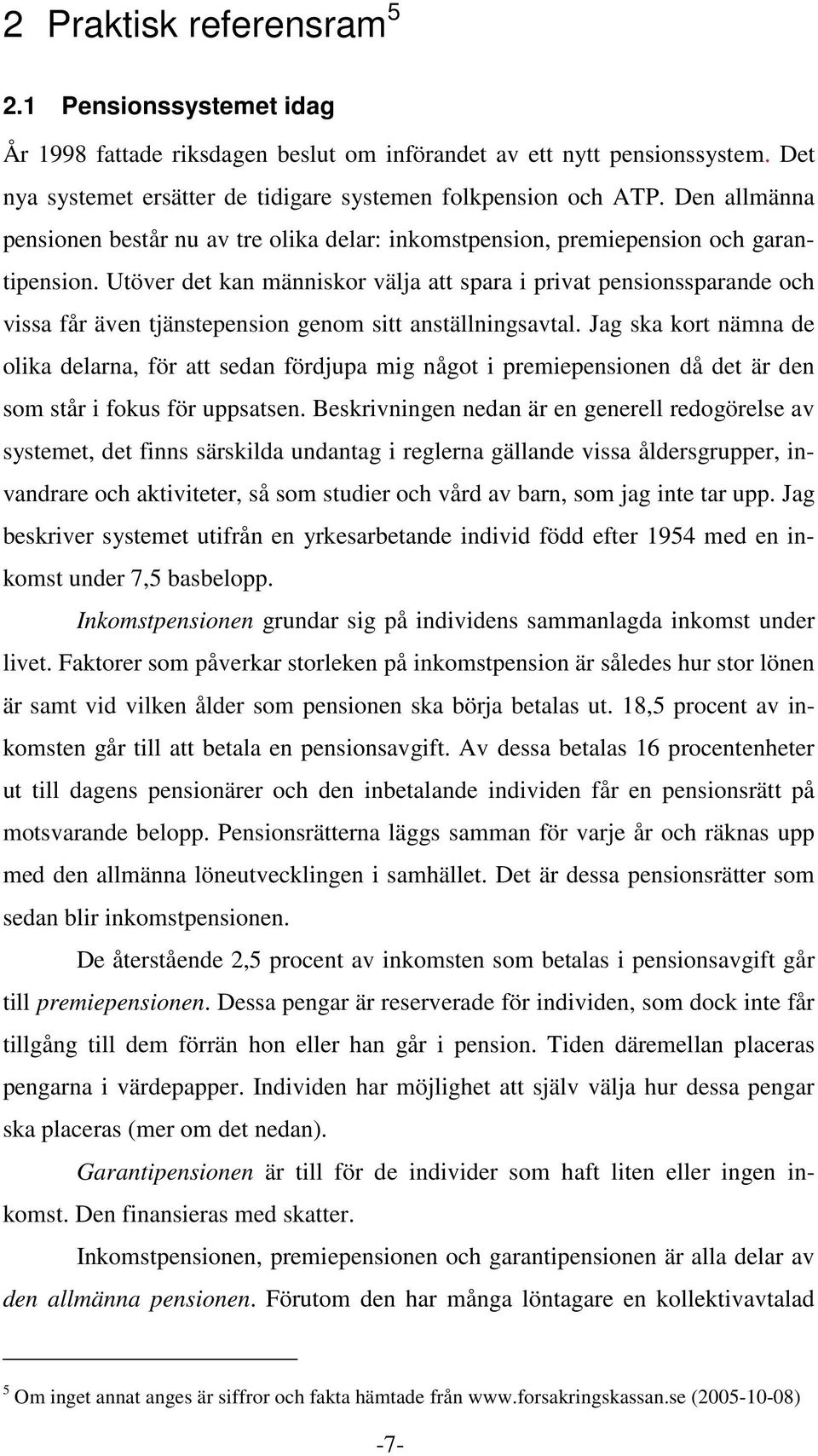 Utöver det kan människor välja att spara i privat pensionssparande och vissa får även tjänstepension genom sitt anställningsavtal.