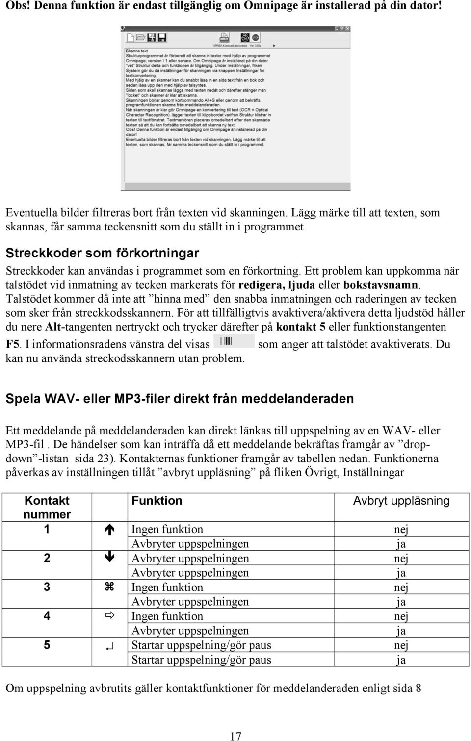 Ett problem kan uppkomma när talstödet vid inmatning av tecken markerats för redigera, ljuda eller bokstavsnamn.