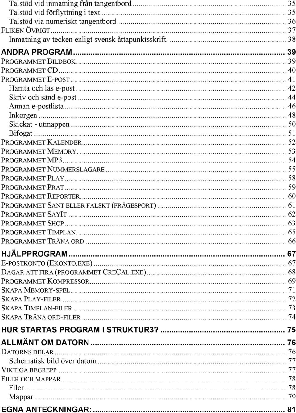 .. 48 Skickat - utmappen... 50 Bifogat... 51 PROGRAMMET KALENDER... 52 PROGRAMMET MEMORY.... 53 PROGRAMMET MP3... 54 PROGRAMMET NUMMERSLAGARE... 55 PROGRAMMET PLAY... 58 PROGRAMMET PRAT.