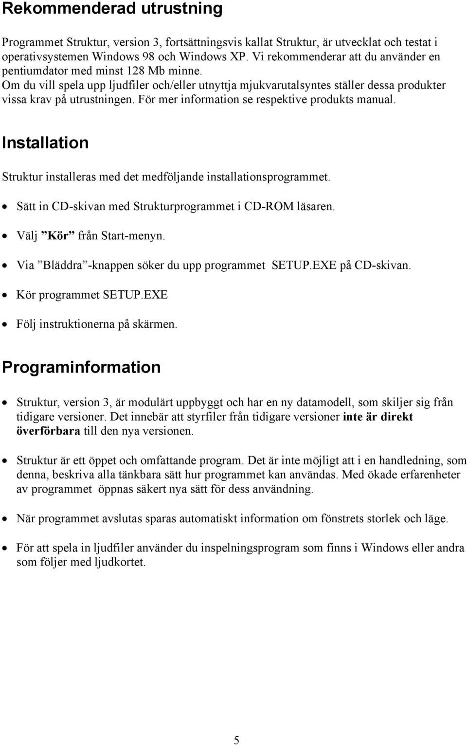 För mer information se respektive produkts manual. Installation Struktur installeras med det medföljande installationsprogrammet. Sätt in CD-skivan med Strukturprogrammet i CD-ROM läsaren.