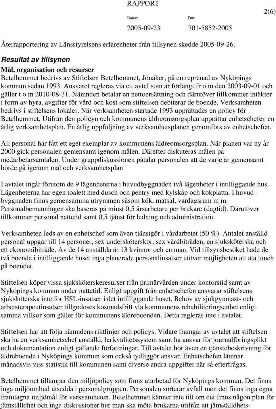 Ansvaret regleras via ett avtal som är förlängt fr o m den 2003-09-01 och gäller t o m 2010-08-31.