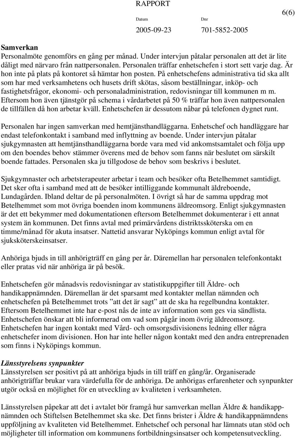 På enhetschefens administrativa tid ska allt som har med verksamhetens och husets drift skötas, såsom beställningar, inköp- och fastighetsfrågor, ekonomi- och personaladministration, redovisningar