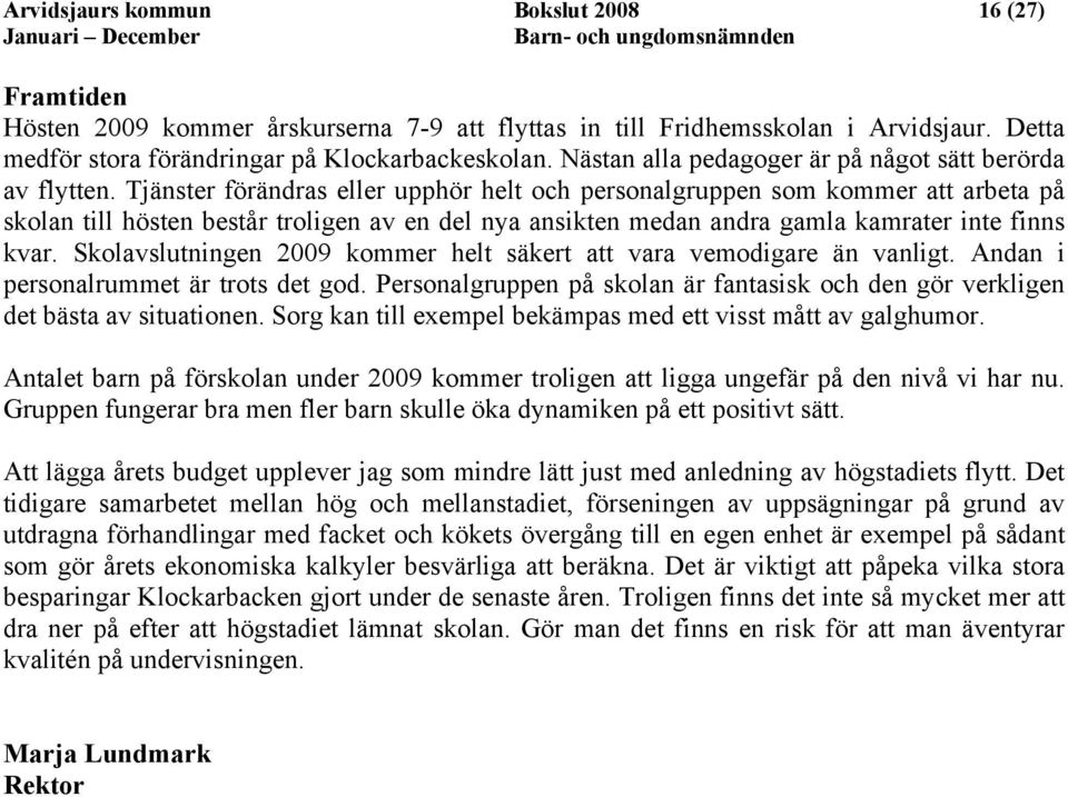 Tjänster förändras eller upphör helt och personalgruppen som kommer att arbeta på skolan till hösten består troligen av en del nya ansikten medan andra gamla kamrater inte finns kvar.