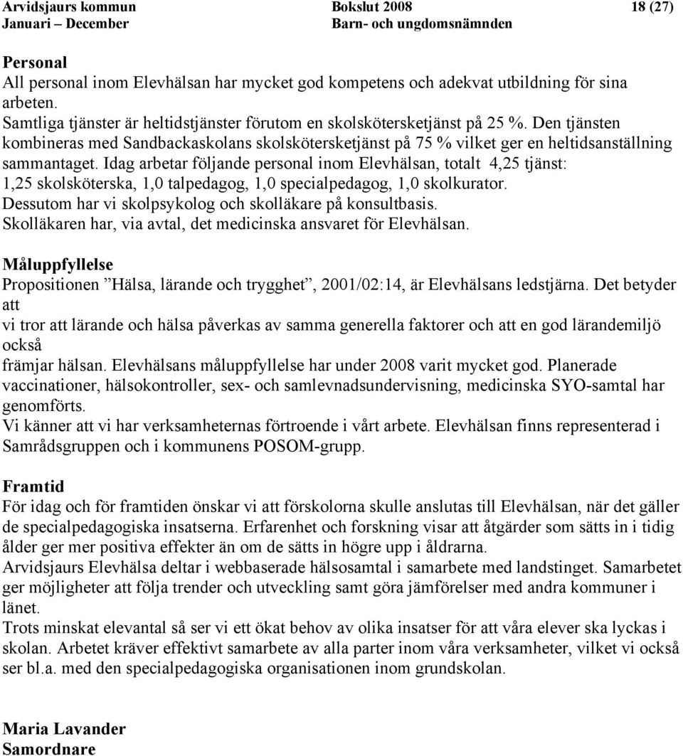 Idag arbetar följande personal inom Elevhälsan, totalt 4,25 tjänst: 1,25 skolsköterska, 1,0 talpedagog, 1,0 specialpedagog, 1,0 skolkurator.