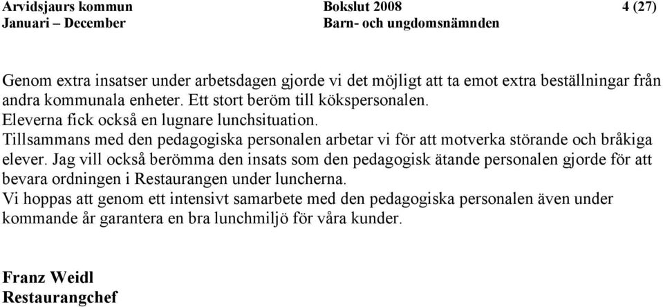 Tillsammans med den pedagogiska personalen arbetar vi för att motverka störande och bråkiga elever.