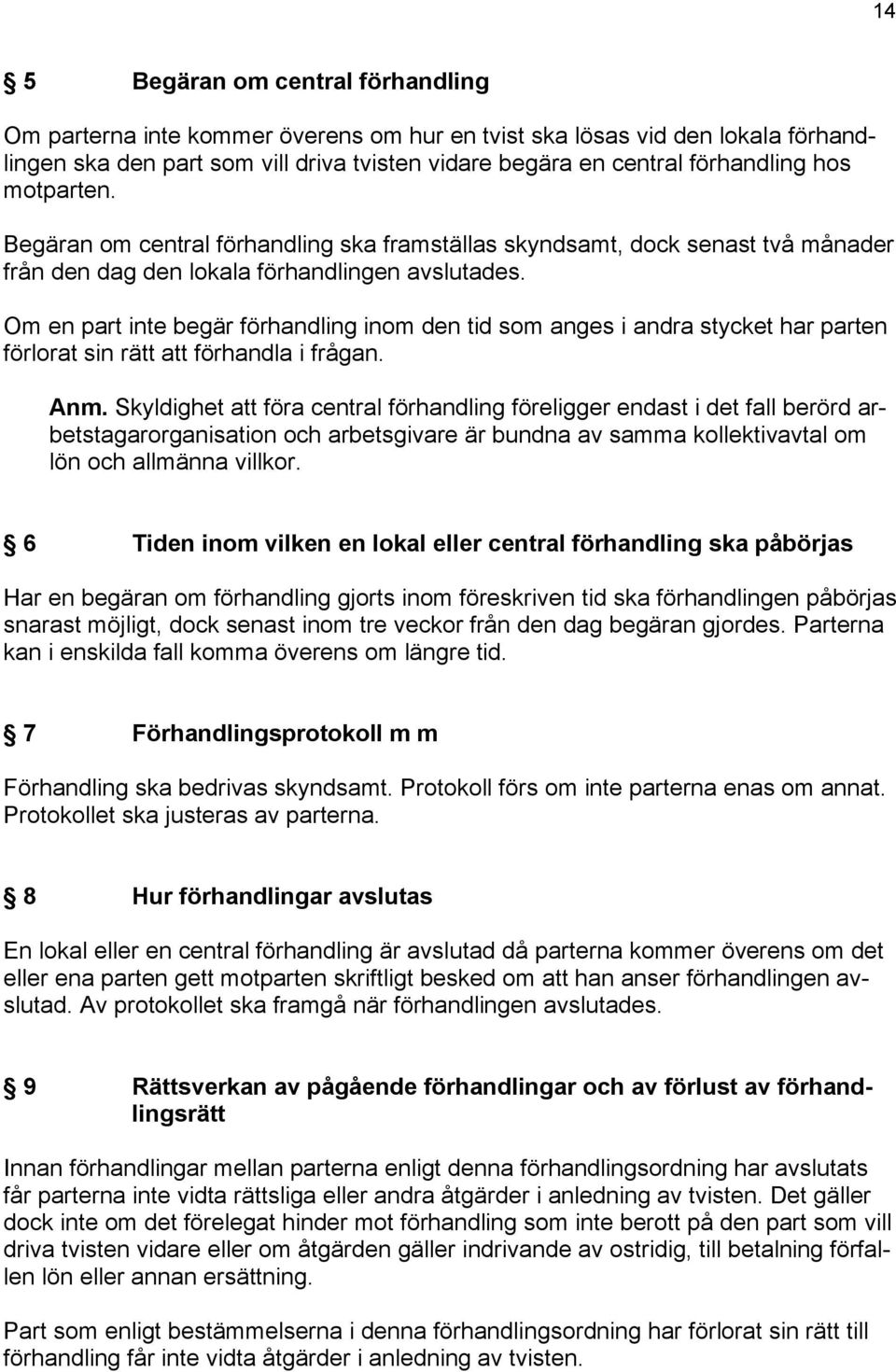 Om en part inte begär förhandling inom den tid som anges i andra stycket har parten förlorat sin rätt att förhandla i frågan. Anm.