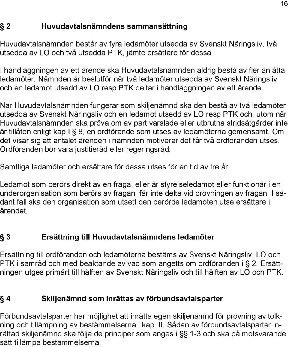 Nämnden är beslutför när två ledamöter utsedda av Svenskt Näringsliv och en ledamot utsedd av LO resp PTK deltar i handläggningen av ett ärende.