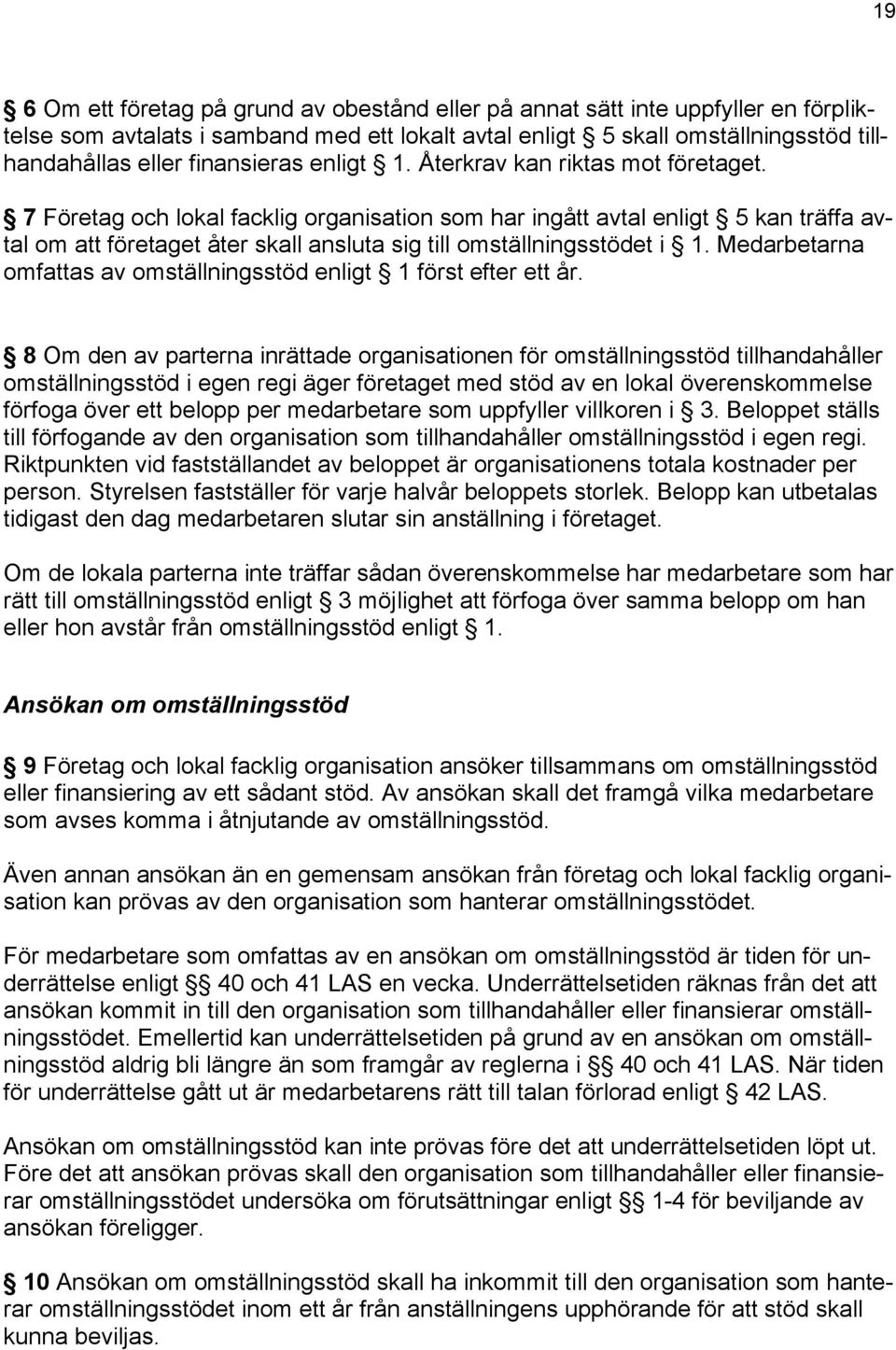 7 Företag och lokal facklig organisation som har ingått avtal enligt 5 kan träffa avtal om att företaget åter skall ansluta sig till omställningsstödet i 1.