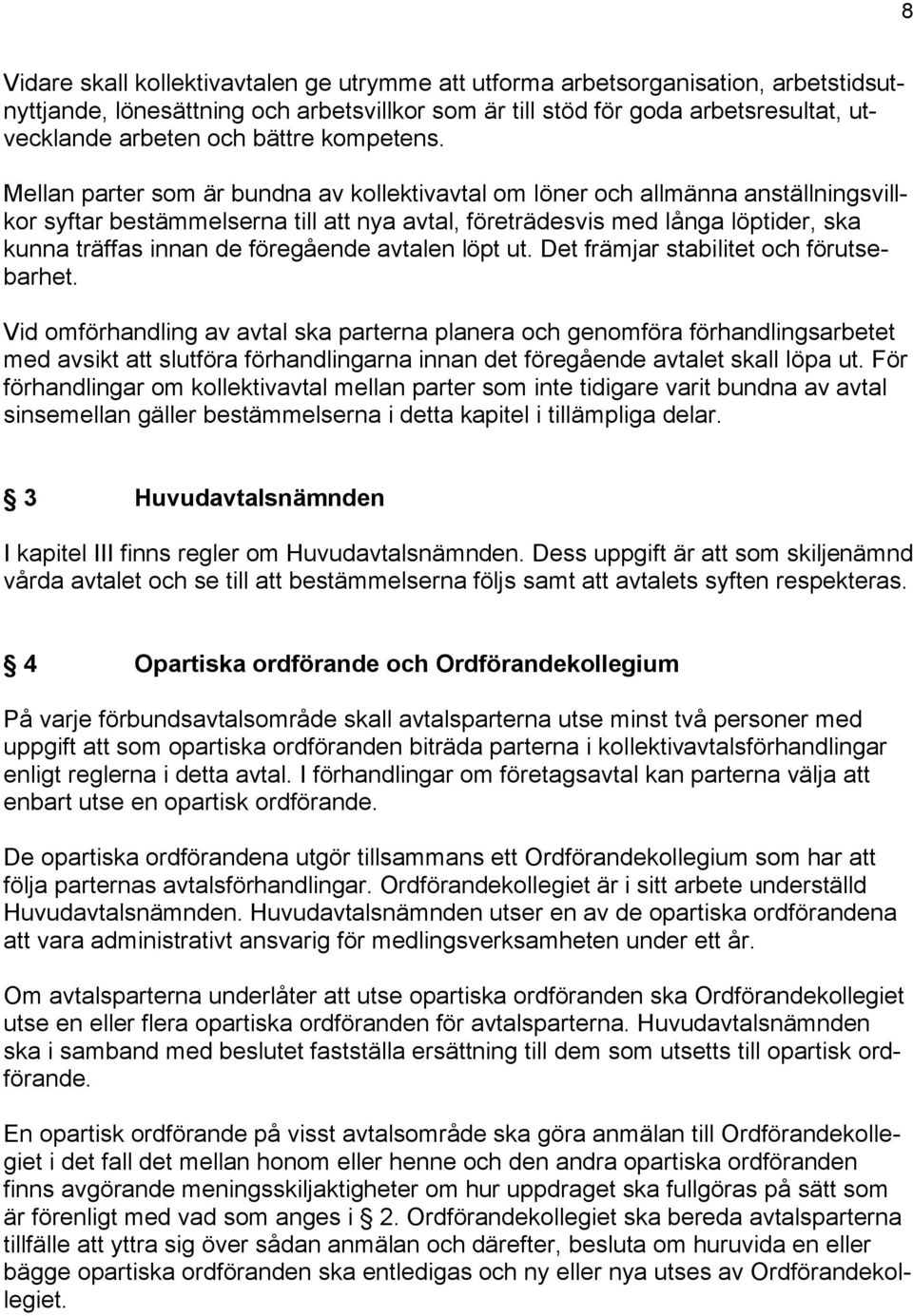 Mellan parter som är bundna av kollektivavtal om löner och allmänna anställningsvillkor syftar bestämmelserna till att nya avtal, företrädesvis med långa löptider, ska kunna träffas innan de