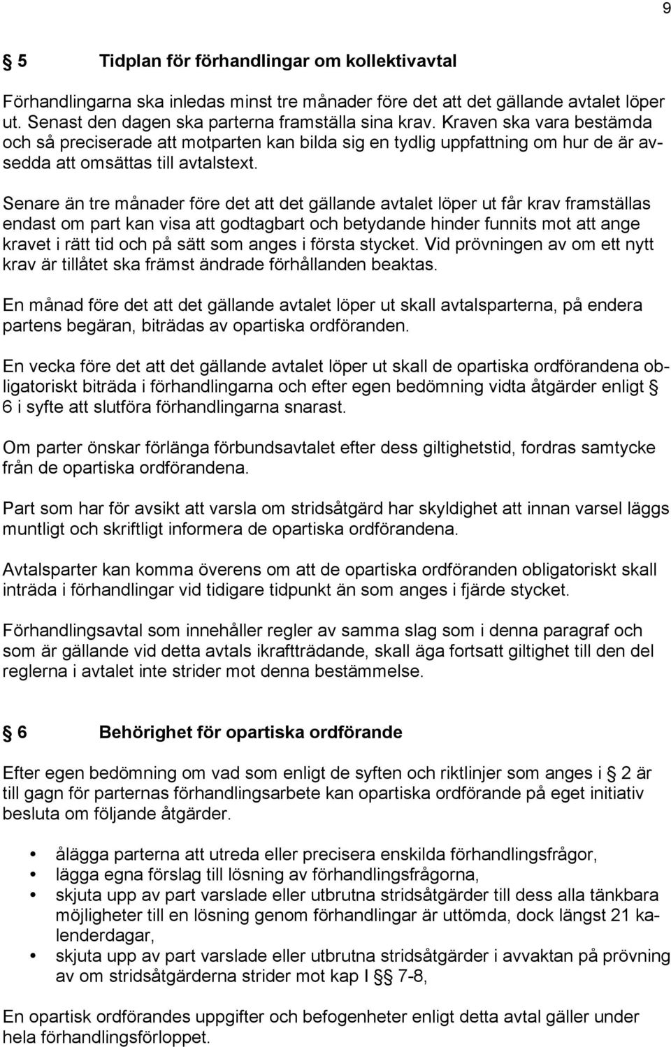 Senare än tre månader före det att det gällande avtalet löper ut får krav framställas endast om part kan visa att godtagbart och betydande hinder funnits mot att ange kravet i rätt tid och på sätt