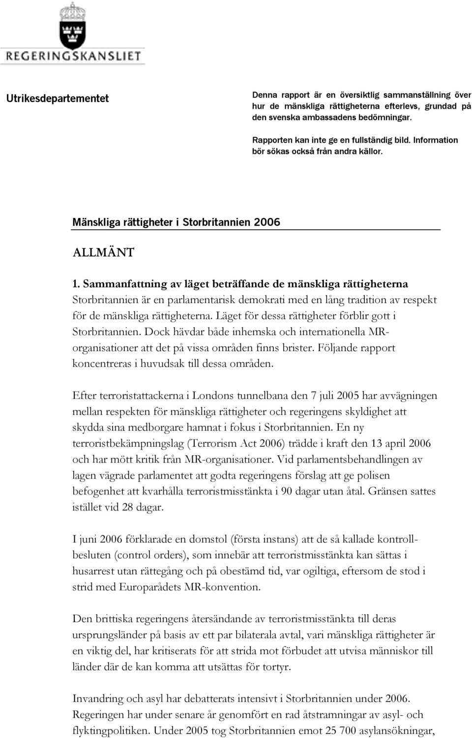 Sammanfattning av läget beträffande de mänskliga rättigheterna Storbritannien är en parlamentarisk demokrati med en lång tradition av respekt för de mänskliga rättigheterna.